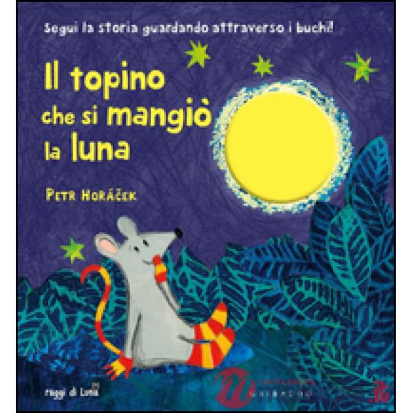Topino che si mangiò la luna. Ediz. illustrata (Il)