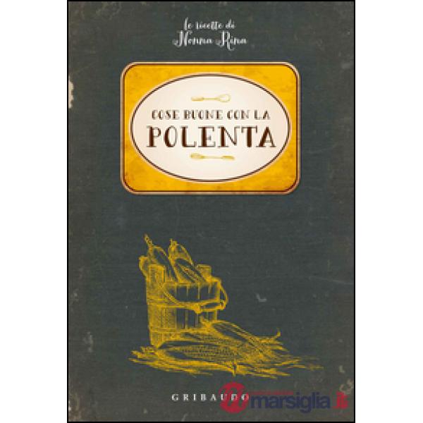 Cose buone con la polenta. Le ricette di nonna Rina