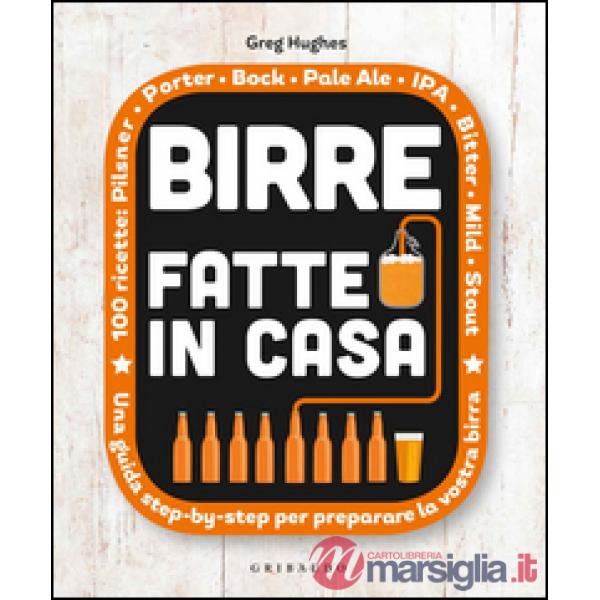 Birre fatte in casa. Una guida step-by-step per preparare la vostra birra