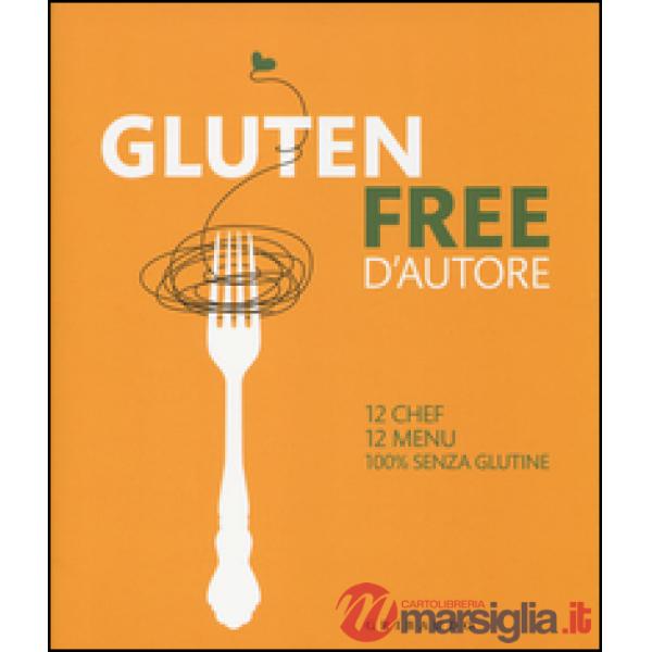 Gluten free d'autore. 12 chef, 12 menu, 100% senza glutine. Ediz. italiana e ing