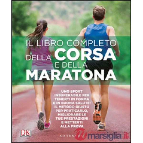 Libro completo della corsa e della maratona. Uno sport insuperabileper tenerti in forma e in buona salute: ecco il metodo giusto