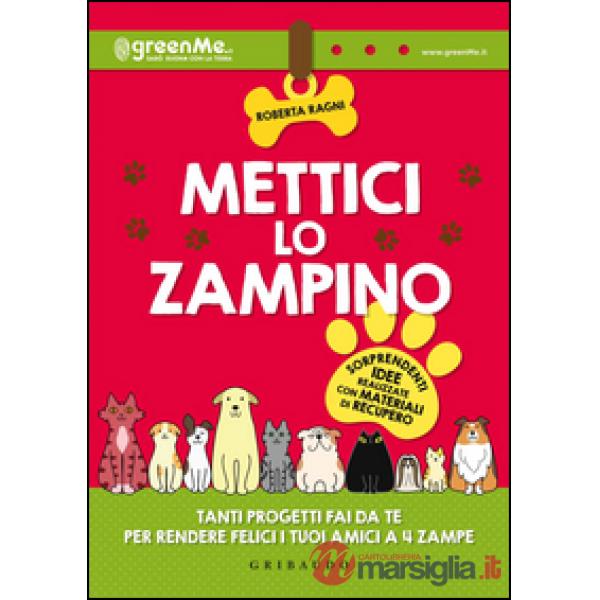 Mettici lo zampino. Tanti progetti fai da te per rendere felici i tuoi amici a 4