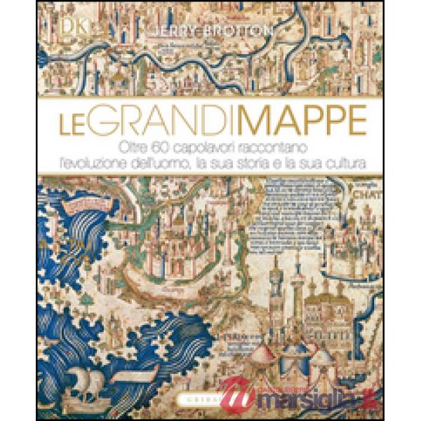 Grandi mappe. Oltre 60 capolavori raccontano l'evoluzione dell'uomo, la sua stor