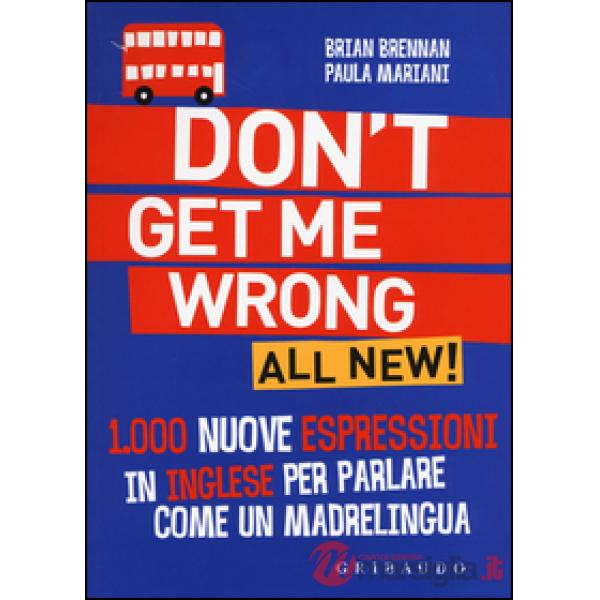 Don't get me wrong. All new! 1.000 nuove espressioni in inglese per parlare come un madrelingua