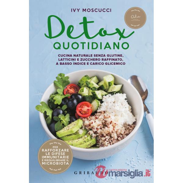 Detox quotidiano. Cucina naturale senza glutine, latticini e zucchero raffinato, a basso indice e carico glicemico
