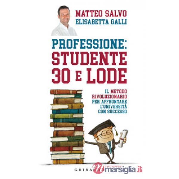 Professione: studente 30 e lode. Il metodo rivoluzionario per affrontare l'università con successo