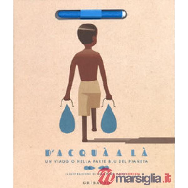 D'acquà a là. Un viaggio nella parte blu del pianeta. Ediz. a colori. Con gadget