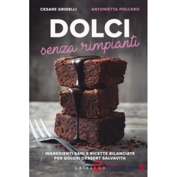 Dolci senza rimpianti. Ingredienti sani e ricette bilanciate per golosi dessert 