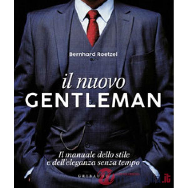 Nuovo gentleman. Il manuale dello stile e dell'eleganza senza tempo. Ediz. a colori (Il)