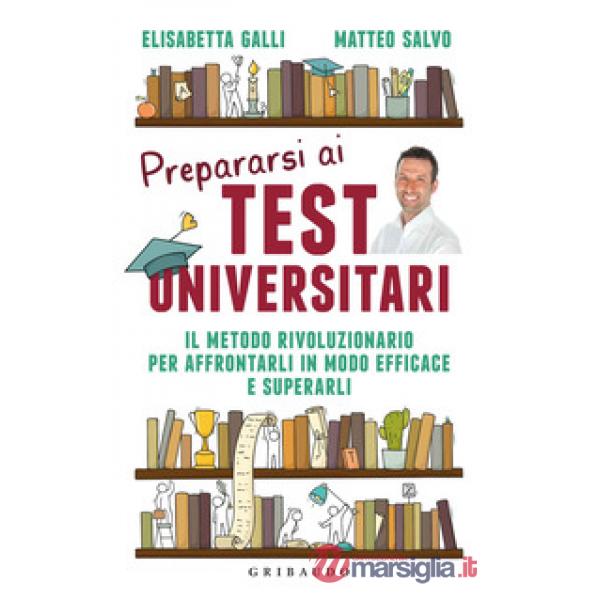Prepararsi ai test universitari. Il metodo rivoluzionario per affrontarli in modo efficace e superarli