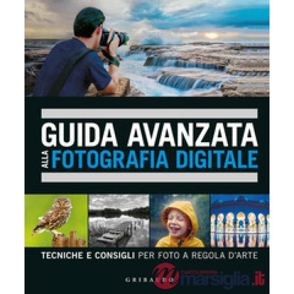 Guida avanzata alla fotografia digitale. Tecniche e consigli per foto a regola d'arte