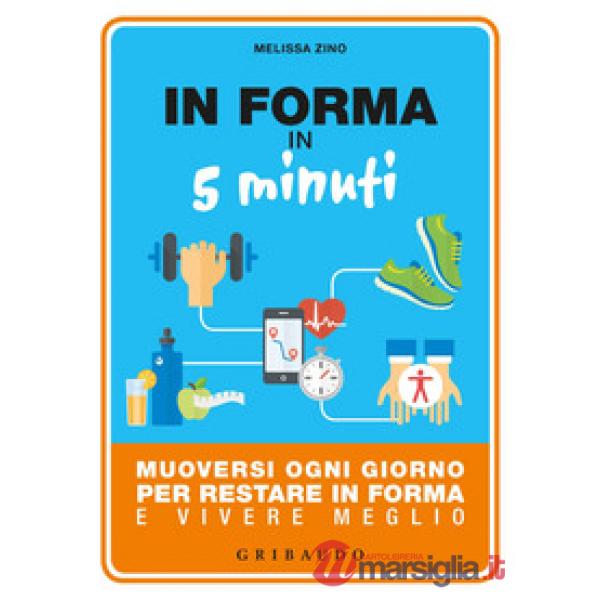 In forma in 5 minuti. Muoversi ogni giorno per restare in forma e vivere meglio