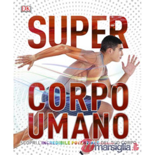 Super corpo umano. Scopri l'incredibile potenziale del tuo corpo. Ediz. a colori