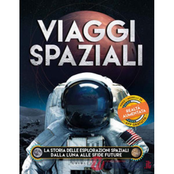 Viaggi spaziali. La storia delle esplorazioni spaziali dalla Luna alle sfide future. Ediz. a colori. Con app