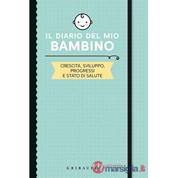 Diario del mio bambino. Crescita, sviluppo, progressi e stato di salute (Il)