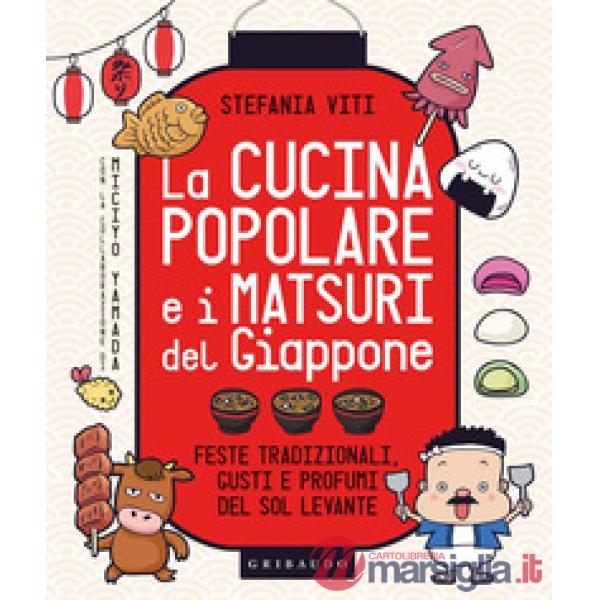 Cucina popolare e i matsuri del Giappone. Feste tradizionali, gusti e profumi del Sol Levante (La)