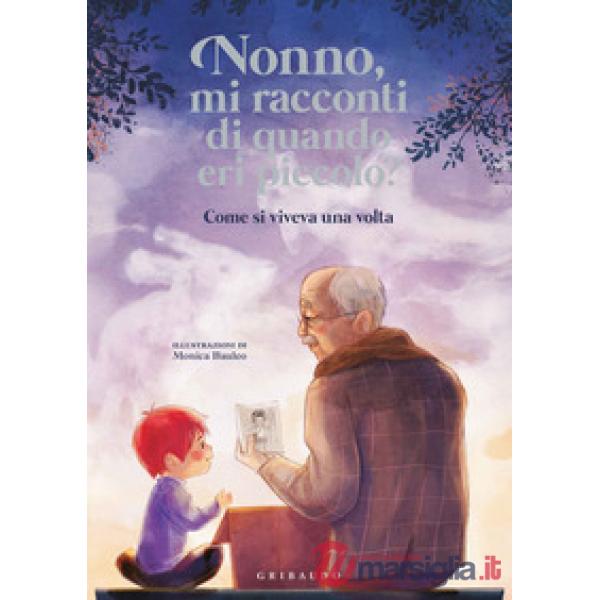 Nonno, mi racconti di quando eri piccolo? Come si viveva una volta. Ediz. a colori