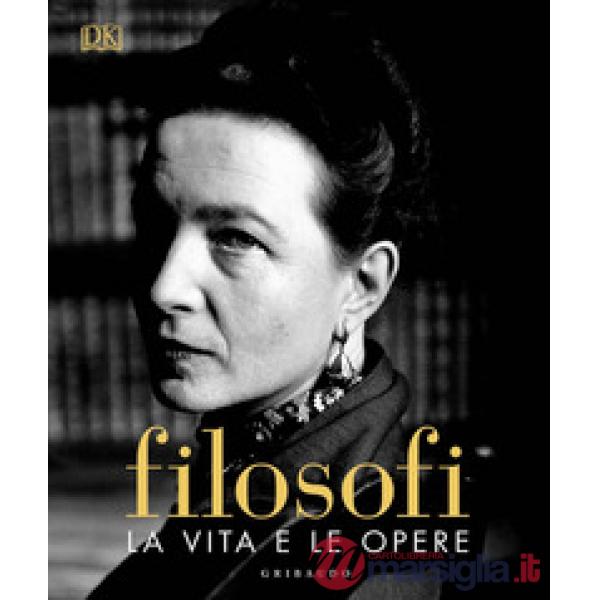 Filosofi. La vita e le opere. Ediz. illustrata