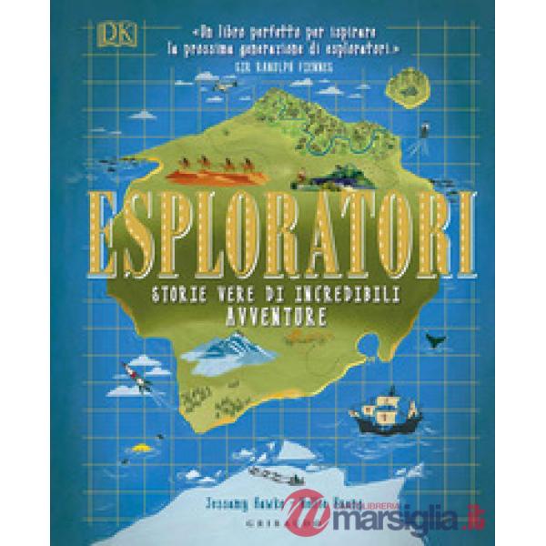 DK Esploratori. Storie vere di incredibili avventure. Ediz. a colori