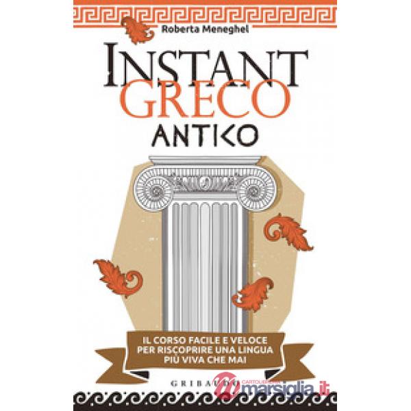 Instant greco antico. Il corso facile e veloce per riscoprire una lingua più viva che mai