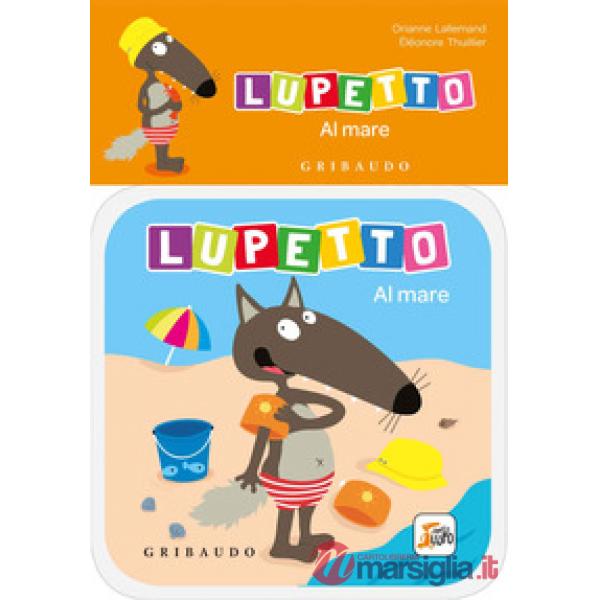 Al mare. Lupetto. Amico lupo. Ediz. a colori