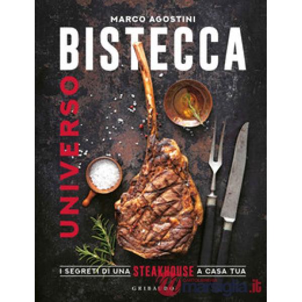 Universo bistecca. I segreti di una steakhouse a casa tua