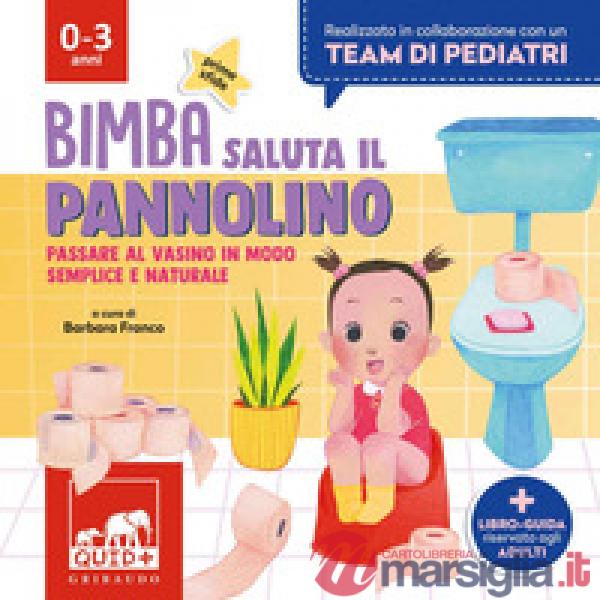 Bimba saluta il pannolino. Passare al vasino in modo semplice e naturale. Ediz. a colori
