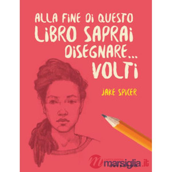 Alla fine di questo libro saprai disegnare... volti