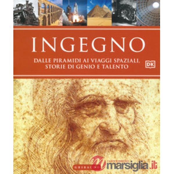 Ingegno. Dalle piramidi ai viaggi spaziali, storie di genio e talento. Ediz. a colori