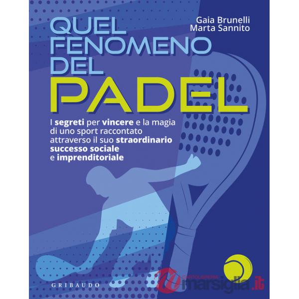 Quel fenomeno del padel. I segreti per vincere e la magia di uno sport raccontato attraverso il suo straordinario successo socia