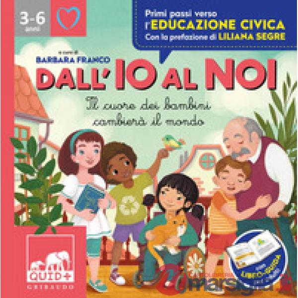 Dall'io al noi. Il cuore dei bambini cambierà il mondo. Ediz. a colori