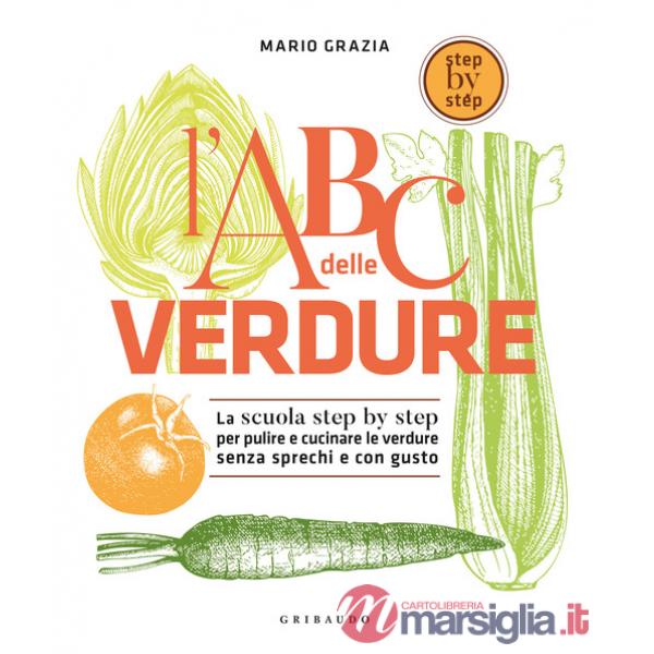 ABC delle verdure. La scuola step by step per pulire e cucinare le verdure senza sprechi e con gusto (L')