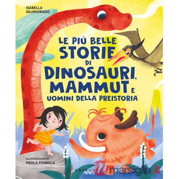 Più belle storie di dinosauri, mammut e uomini della preistoria (Le)