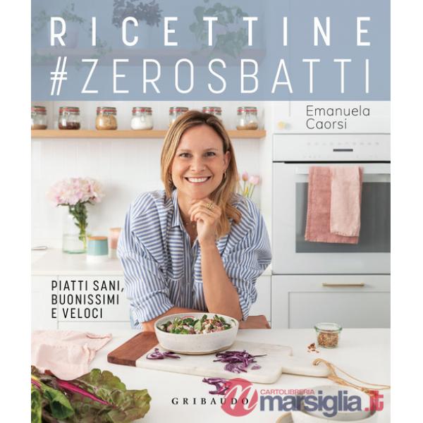 Ricettine zerosbatti. Piatti sani, buonissimi e veloci