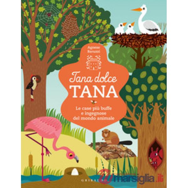 Tana dolce tana. Le case più buffe e ingegnose del mondo animale. Ediz. a colori