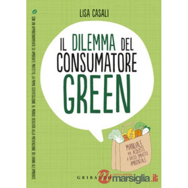 Dilemma del consumatore green. Manuale per acquisti a basso impatto ambientale (Il)