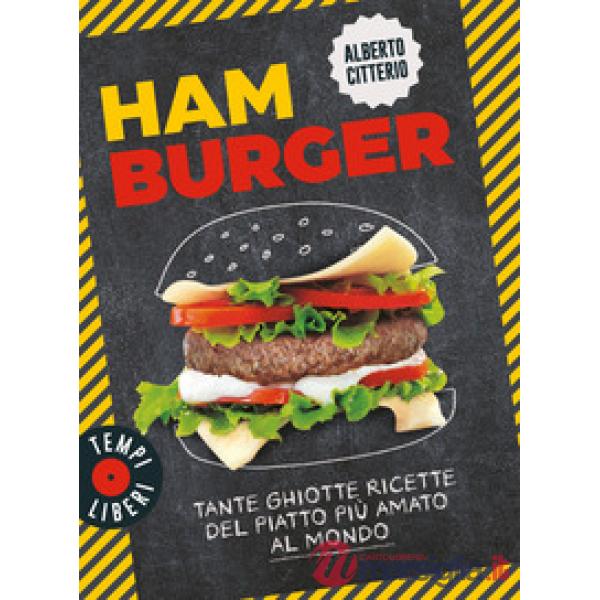 Hamburger. Tante ghiotte ricette del piatto più amato al mondo