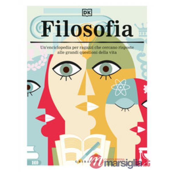 Filosofia. Un'enciclopedia per ragazzi che cercano risposte alle grandi questioni della vita