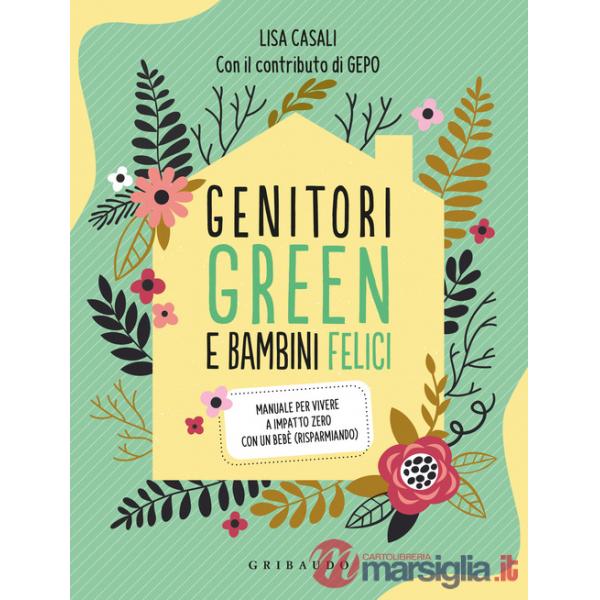 Genitori green e bambini felici. Manuale per vivere a impatto zero con un bebè (risparmiando)