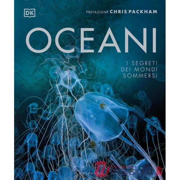 Oceani. I segreti dei mondi sommersi. Ediz. a colori