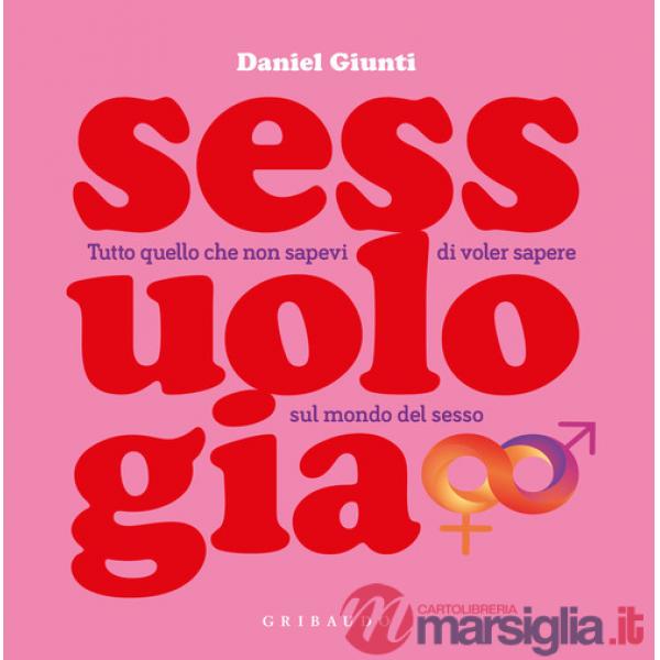 Sessuologia. Tutto quello che non sapevi di voler sapere sul mondo del sesso