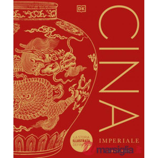 Cina imperiale. La storia illustrata definitiva