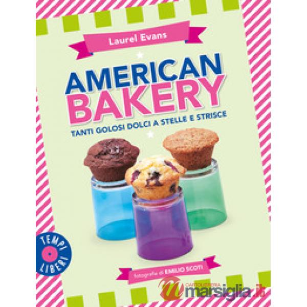 American bakery. Tanti golosi dolci a stelle e strisce. Ediz. a colori