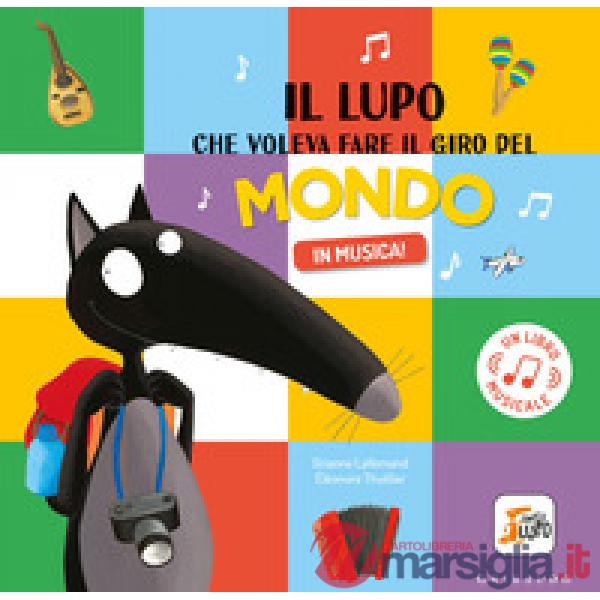 Lupo che voleva fare il giro del mondo in musica! Amico lupo. Ediz. a colori (Il)