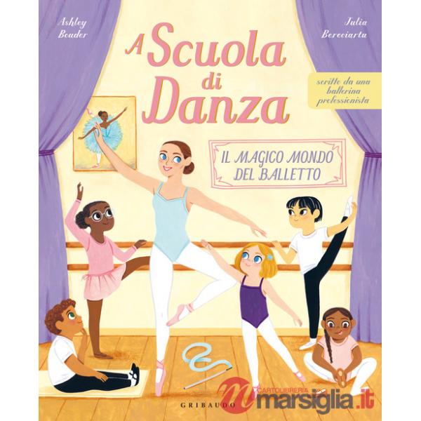 A scuola di danza. Il magico mondo del balletto. Ediz. illustrata