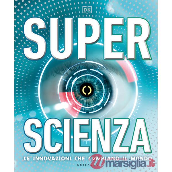 Superscienza. Le innovazioni che cambiano il mondo. Ediz. a colori