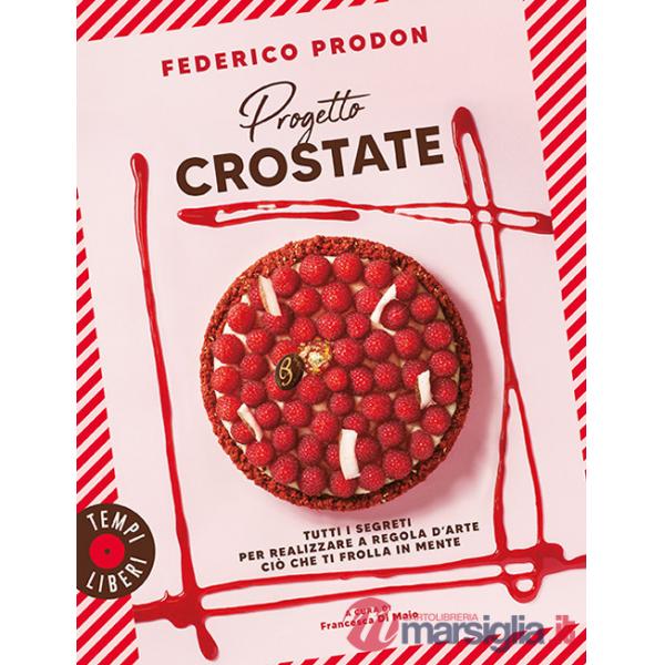 Progetto crostate. Tutti i segreti per realizzare a regola d'arte ciò che ti frolla in mente