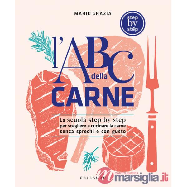 ABC della carne. La scuola step by step per scegliere e cucinare la carne senza sprechi e con gusto (L')