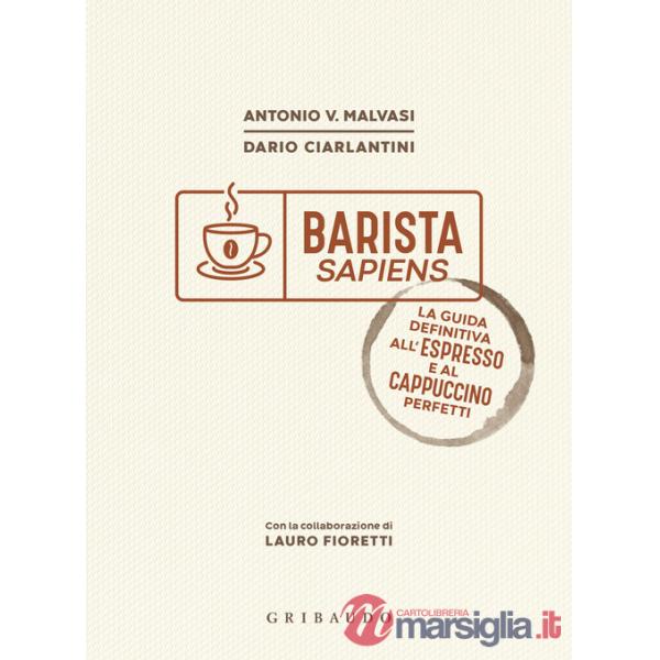 Barista sapiens. La guida definitiva all'espresso e al cappuccino perfetti