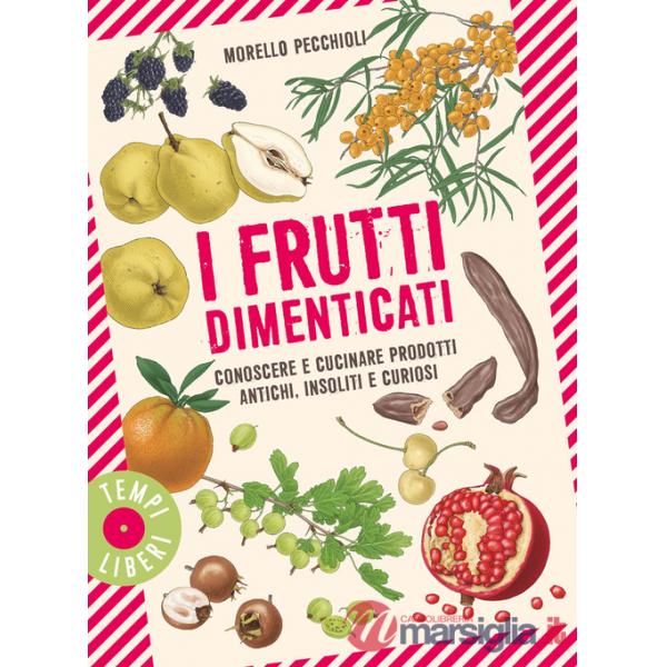 Frutti dimenticati. Conoscere e cucinare prodotti antichi, insoliti e curiosi (I)
